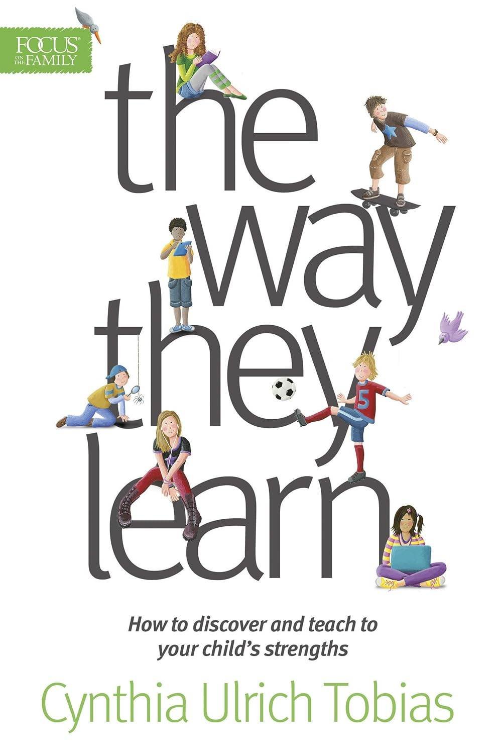 The Way They Learn: How to discover and teach to your child's strengths - Focus on the family ...
